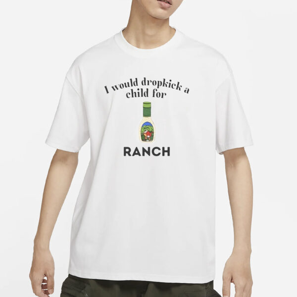 I Would Dropkick A Child For Ranch T-Shirts