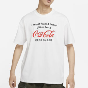 I Would Scam A Senior Citizen For A Coke Zero T-Shirt