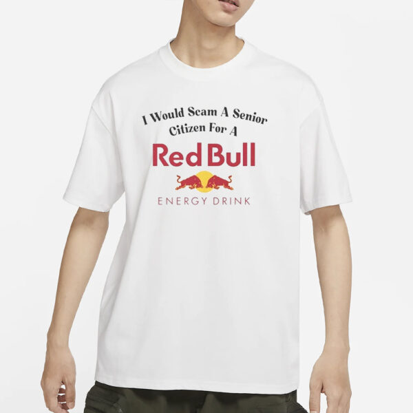 I Would Scam A Senior Citizen For A Red Bull T-Shirts