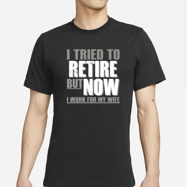 Iluvyoudaveblunts I Tried To Retire But Now I Work For My Wife T-Shirt