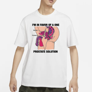 I'm In Favor Of A One Prostate Solution T-Shirt