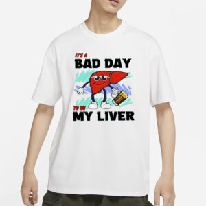 It’s A Bad Day To Be My Liver T-Shirt