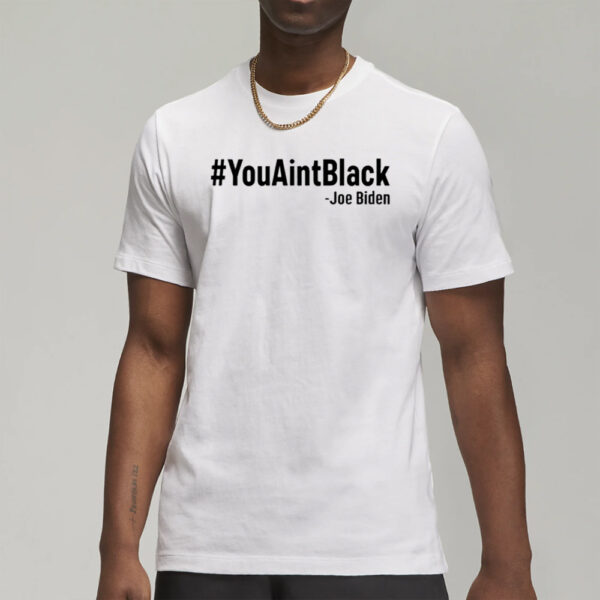 Joe Biden #YouAintBlack T-Shirt