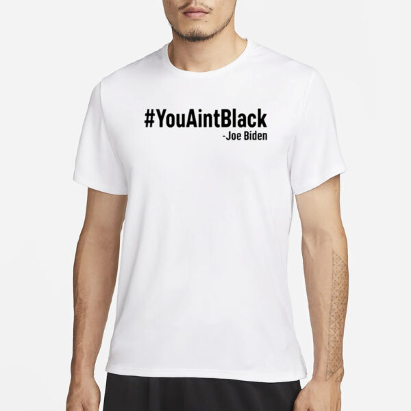 Josh Dawsey #YouAintBlack Joe Biden T-Shirt1