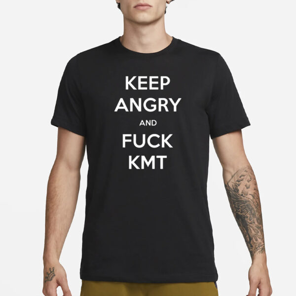 Keep Angry And Fuck Kmt T-Shirt1