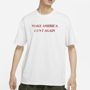 Make America Cunt Again T-Shirt