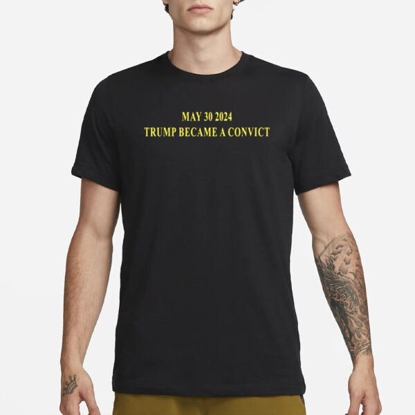 May 30 2024 Trump Became A Convict T-Shirt1
