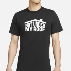 Middleclassfancy Not Under My Roof T-Shirts