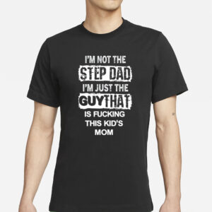 Mike Bong I'm Not The Step Dad I'm Just The Guy That Is Fucking This Kid's Mom T-Shirts