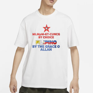 Mlmpm Gt Cuncg By Choice Filipino By The Grace O Allah T-Shirt