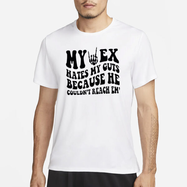 My Ex Hates My Guts Because He Couldn’t Reach Them T-Shirt1