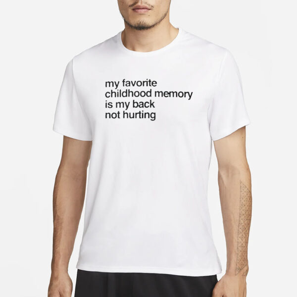 My Favorite Childhood Memory Is My Back Not Hurting T-Shirt1