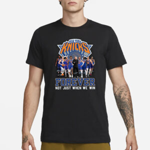NY Knicks Forever Not Just When We Win Signature T-Shirt1