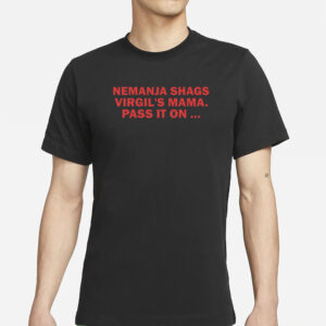 Nemanja Shags Virgil's Mama Pass It On T-Shirt