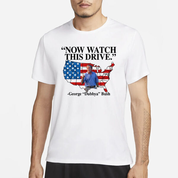 Now Watch This Drive George Dubbya Bush T-Shirt1