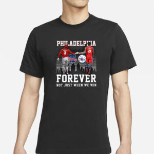 Philadelphia Forever Not Just When We Win Bryce Harper Joel Embiid T-Shirts