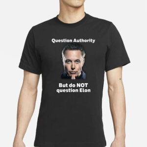 Question Authority But Do Not Question Elon T-Shirt