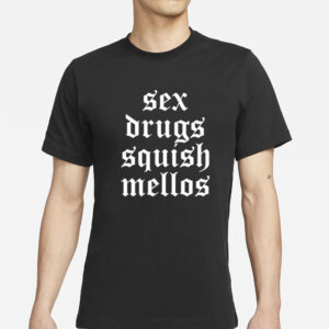 Sex Drugs Squish Mellos T-Shirt