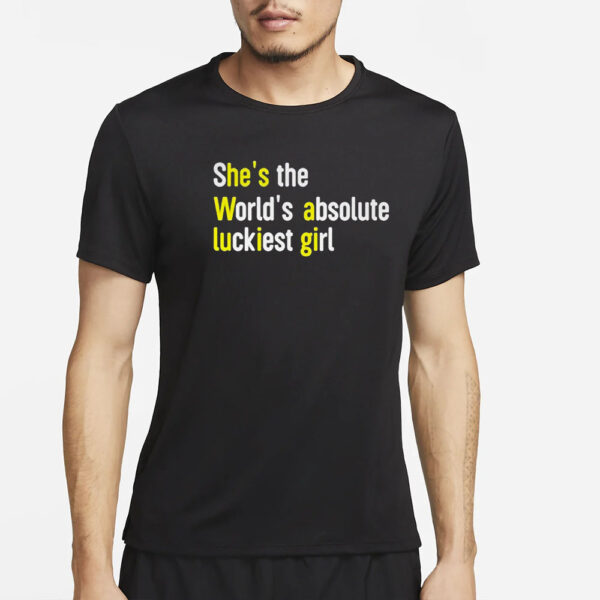 She’s The World’s Absolute Luckiest Girl T-Shirt4