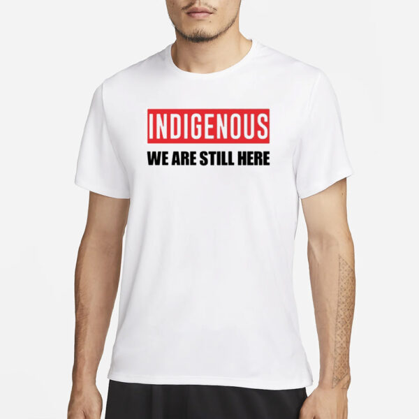 Stoicnative Indigenous We Are Still Here T-Shirt1