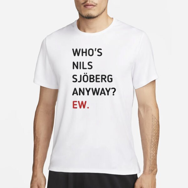 Taylor Who’s Nils Sjoberg Anyway Ew T-Shirt1