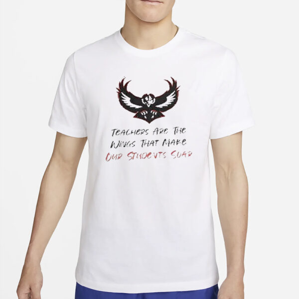 Teachers Are The Wings That Make Our Students Soar T-Shirt2