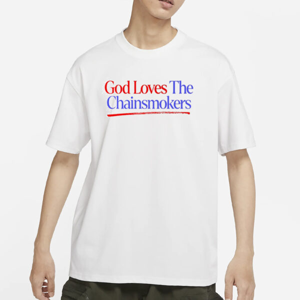 Thechainsmokers God Loves The Chainsmokers T-Shirts