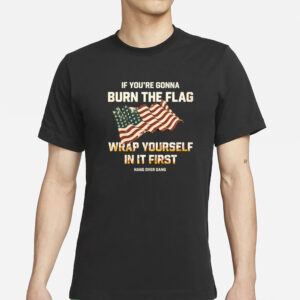 Tom Macdonald If You're Gonna Burn The Flag Wrap Yourself In It First T-Shirt2