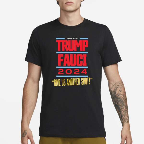 Vote For Trump Fauci 2024 Give Us Another Shot T-Shirt3