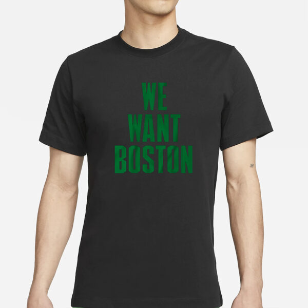 WE WANT BOSTON T-SHIRTS