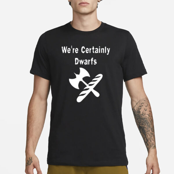 We’re Certainly Dwarfs T-Shirt3