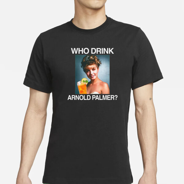 Who Drink Arnold Palmer T-Shirts