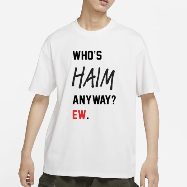 Who’s Haim Anyway Ew T-Shirt