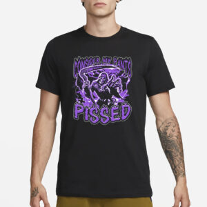 Worstshirts Consider My Pants Pissed T-Shirt1