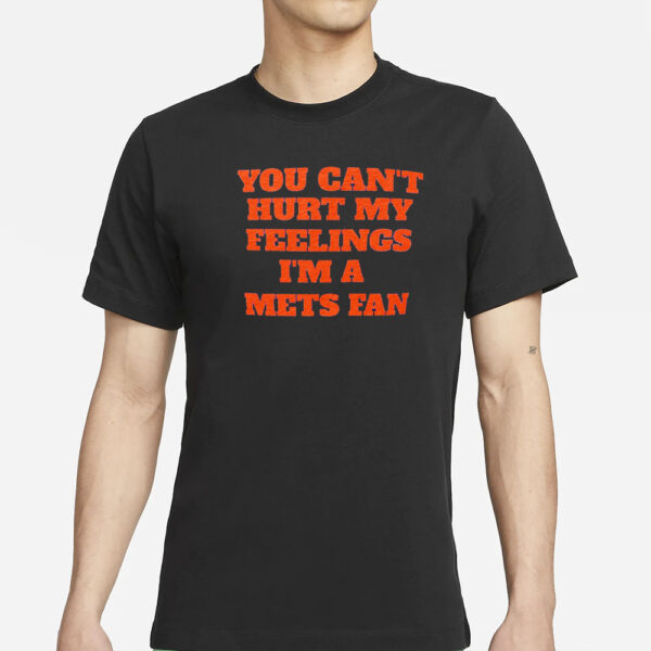 You Can’t Hurt My Feelings I’m S Mets Fan T-Shirt