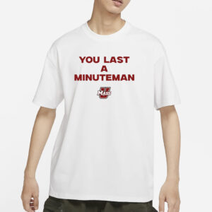 You Last A Minuteman Umass T-Shirt