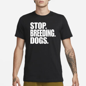 Bertstshirts Stop Breeding Dogs T-Shirt3