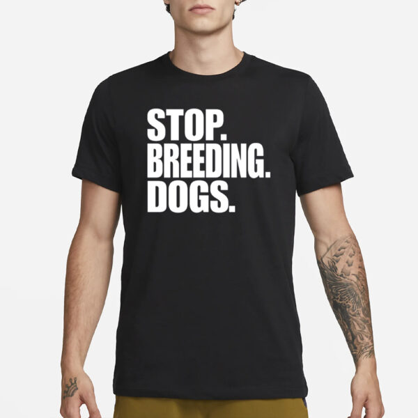 Bertstshirts Stop Breeding Dogs T-Shirt3