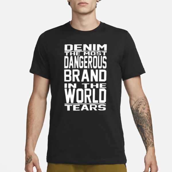 Denim The Most Dangerous In The World Tears T-Shirt1