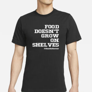 Food Doesn't Grow On Shelves T-Shirts