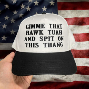 Gimme That Hawk Tuah And Spit On This Thang Hat