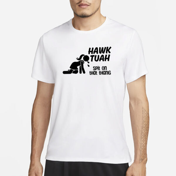 HAWK TUAH SPIT ON THAT THANG CUSTOM PRINTED T-SHIRT3