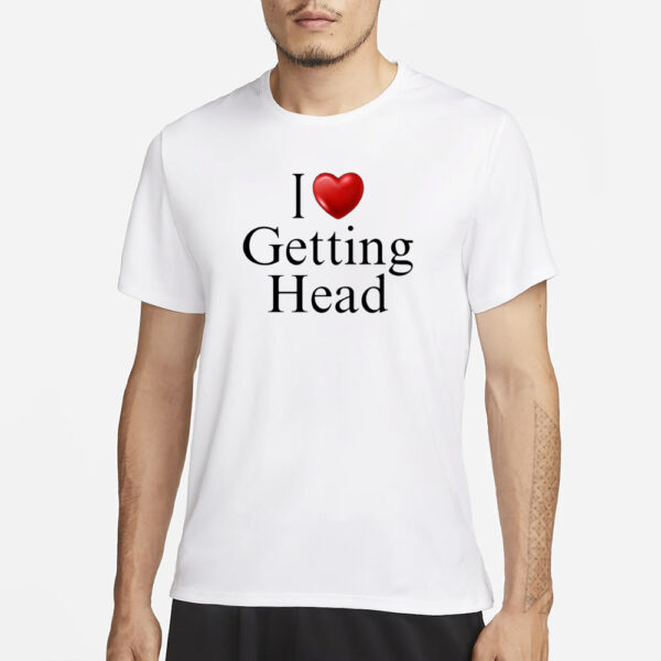 I Love Getting Head T-Shirt1