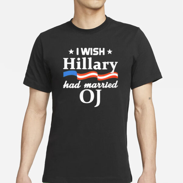 I WISH Hillary had married OJ T-Shirt