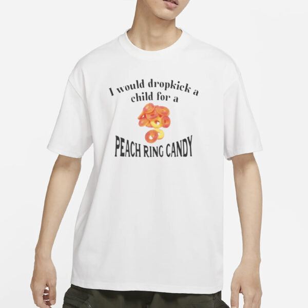 I Would Dropkick A Child For A Peach Ring Candy T-Shirts