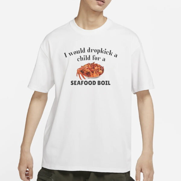 I Would Dropkick A Child For A Seafood Boil T-Shirt