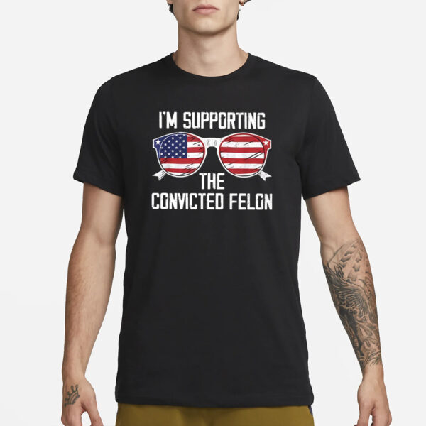I’m Supporting The Convicted Felon T-Shirt3