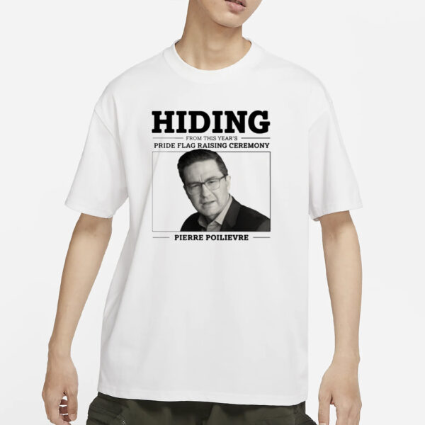 Liberal Party Hiding From This Year's Pride Flag Raising Ceremony Pierre Poilievre T-Shirts