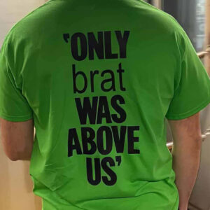 Only Brat Was Above Us Shirt