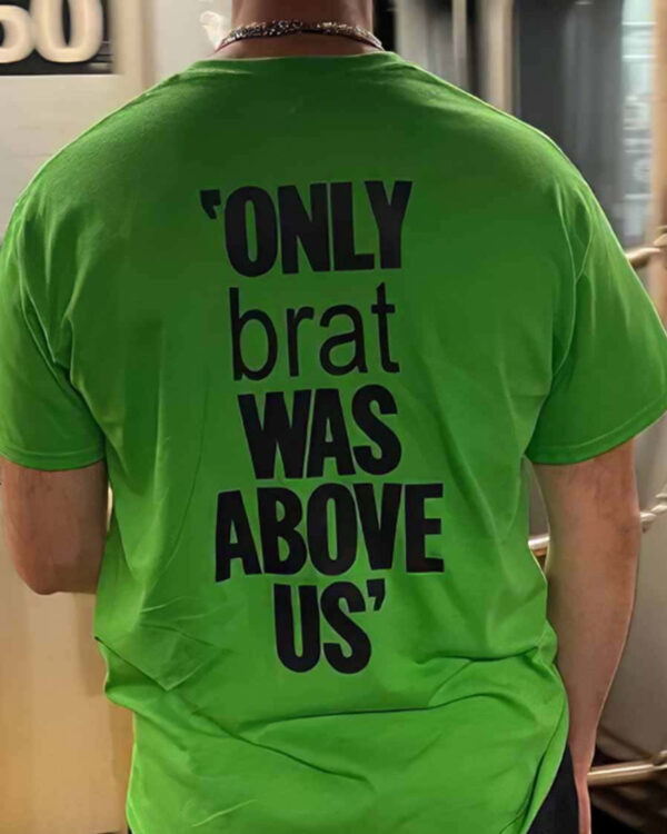 Only Brat Was Above Us Shirt